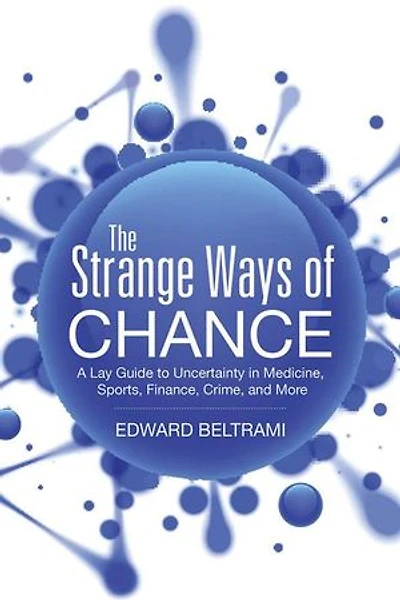 The Strange Ways of Chance: A Lay Guide to Uncertainty Medicine, Sports, Finance, Crime, and More