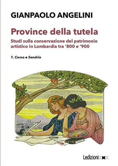 Province della tutela: Studi sulla conservazione del patrimonio artistico in Lombardia tra '800 e '900. 1. Como e Sondrio