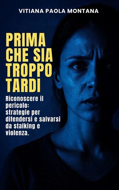 Prima che sia troppo tardi: Riconoscere il pericolo. Strategie per difendersi e salvarsi da stalking e violenza