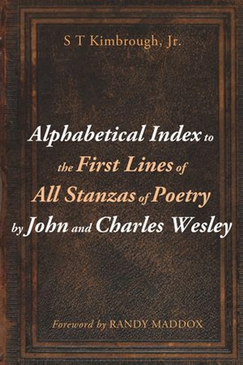 Alphabetical Index to the First Lines of All Stanzas Poetry by John and Charles Wesley