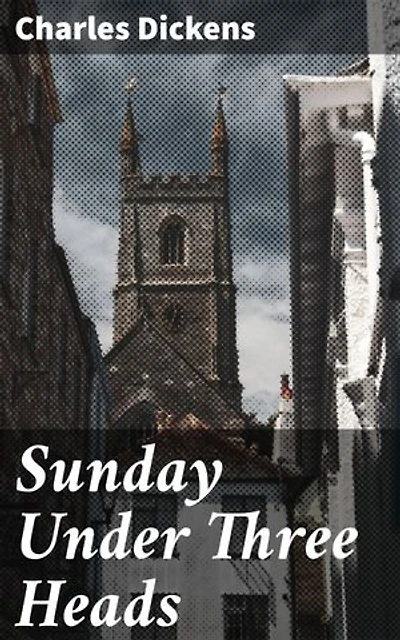 Sunday Under Three Heads: A Dickensian Perspective on Traditional Sunday Customs in 19th-century England