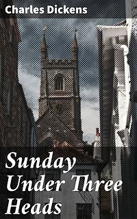 Sunday Under Three Heads: A Dickensian Perspective on Traditional Sunday Customs in 19th-century England