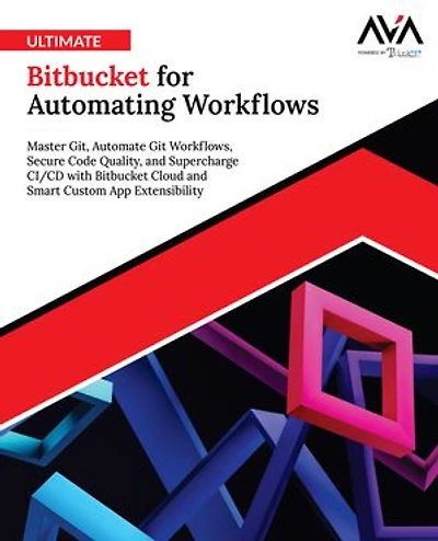 Ultimate Bitbucket for Automating Workflows: Master Git, Automate Git Workflows, Secure Code Quality, and Supercharge CI/CD with Bitbucket Cloud and Smart Custom App Extensibility (English Edition)