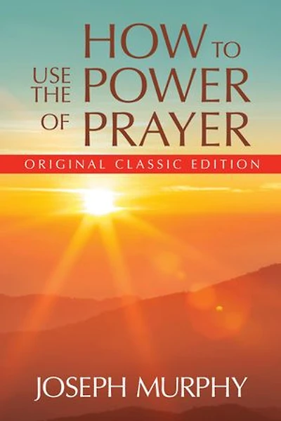 How to Use the Power of Prayer: Original Classic Edition