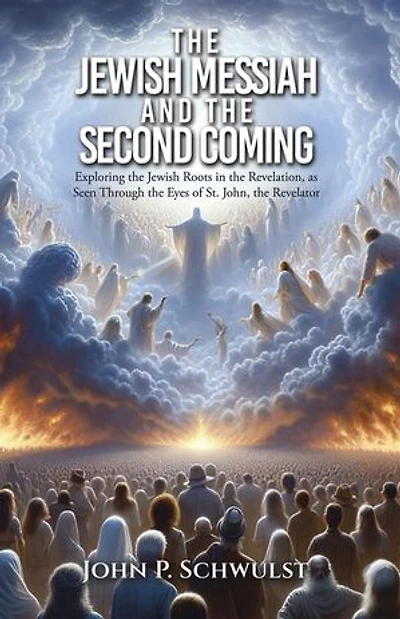 The Jewish Messiah and the Second Coming: Exploring the Jewish Roots in the Revelation, as Seen Through the Eyes of St. John, the Revelator