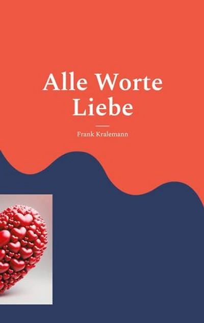Alle Worte Liebe: Meine schönsten Liebeserklärungen