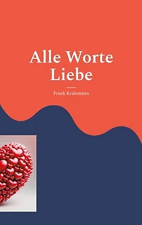 Alle Worte Liebe: Meine schönsten Liebeserklärungen