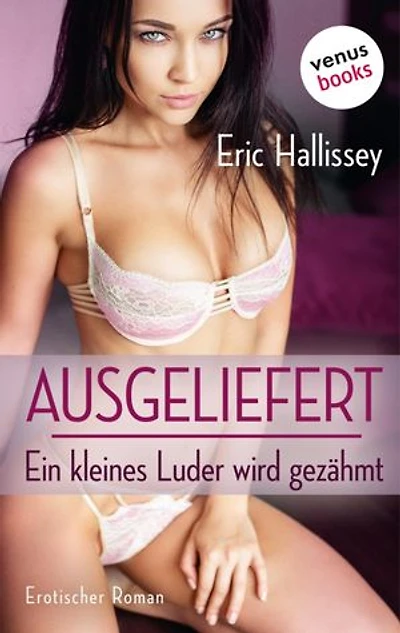 Ausgeliefert – Ein kleines Luder wird gezähmt: Erotischer Roman