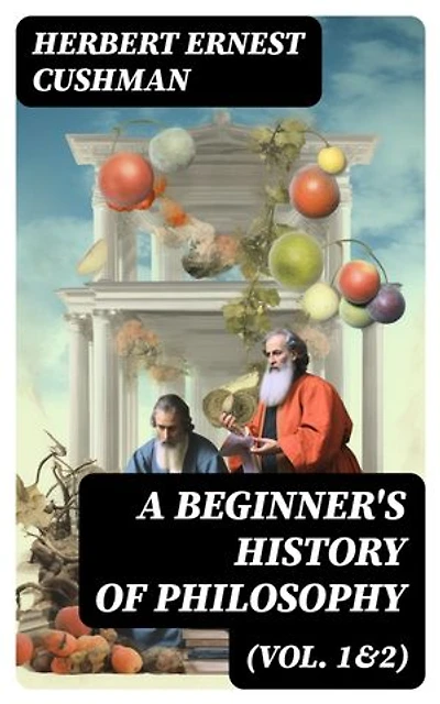 A Beginner's History of Philosophy (Vol. 1&2)