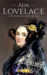 Ada Lovelace: A Life from Beginning to End: Biographies of Women in History