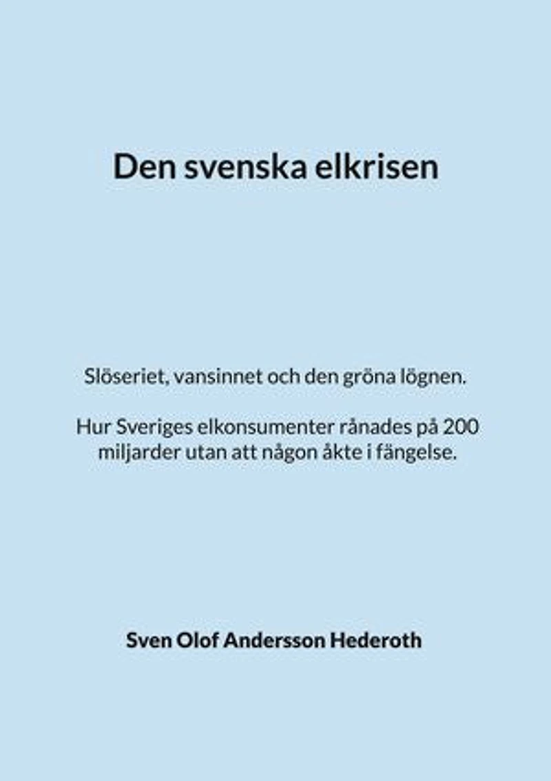Den svenska elkrisen: Slöseriet, vansinnet och den gröna lögnen. Hur Sveriges elkonsumenter rånades på 200 miljarder utan att någon åkte i fängelse.
