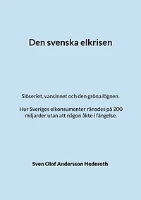 Den svenska elkrisen: Slöseriet, vansinnet och den gröna lögnen. Hur Sveriges elkonsumenter rånades på 200 miljarder utan att någon åkte i fängelse.