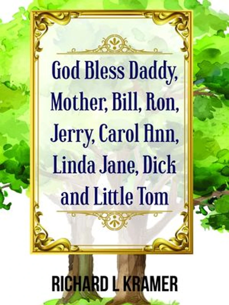 God Bless Daddy, Mother, Bill, Ron, Jerry, Carol Ann, Linda Jane, Dick and Little Tom