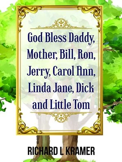 God Bless Daddy, Mother, Bill, Ron, Jerry, Carol Ann, Linda Jane, Dick and Little Tom