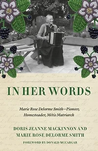 Her Words: Marie Rose Delorme Smith—Pioneer, Homesteader, Métis Matriarch