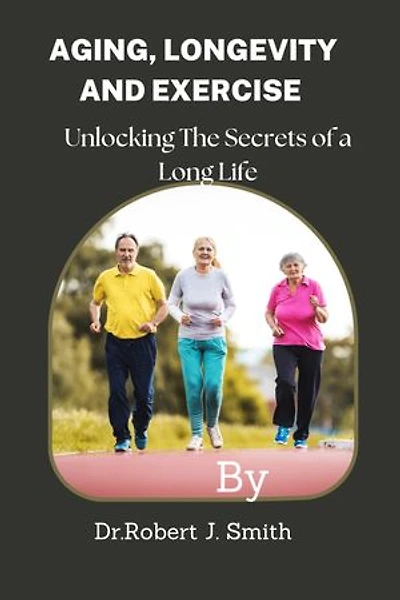 AGING, LONGEVITY AND EXERCISE: UNLOCKING THE SECRETS OF A LONG LIFE