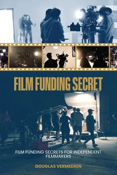 FILM FUNDING SECRETS FOR INDEPENDENT FILMMAKERS