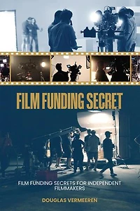 FILM FUNDING SECRETS FOR INDEPENDENT FILMMAKERS