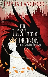 The Last Royal Dragon: The Chained Crown Book I: The Last Royal Dragon Trilogy, #1