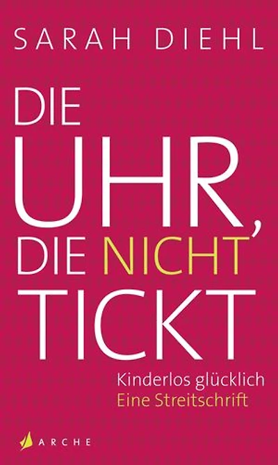 Die Uhr, die nicht tickt: Kinderlos glücklich. Eine Streitschrift