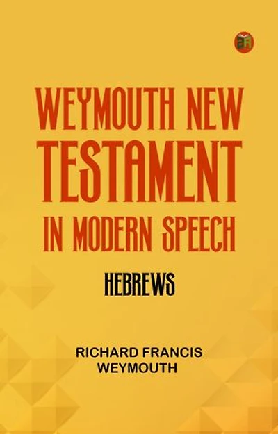 Weymouth New Testament in Modern Speech Hebrews