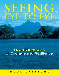 Seeing Eye to Eye: Heartfelt Stories of Courage and Resilience