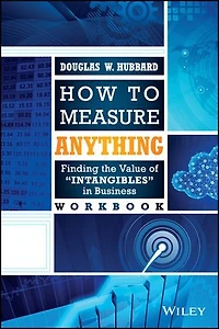 How to Measure Anything Workbook: Finding the Value of Intangibles Business