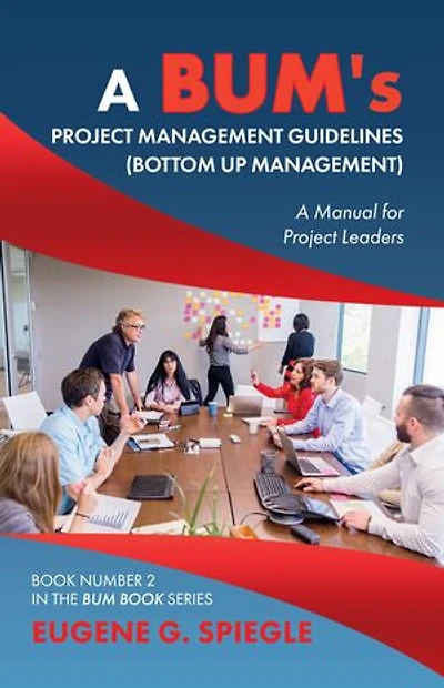 A BUM’s Project Management Guidelines: (Bottom Up Management)
