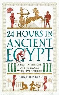 24 Hours Ancient Egypt: A Day the Life of People Who Lived There