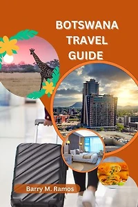Botswana Travel Guide 2024: Explore Botswana's Natural Treasures and Cultural Diversity
