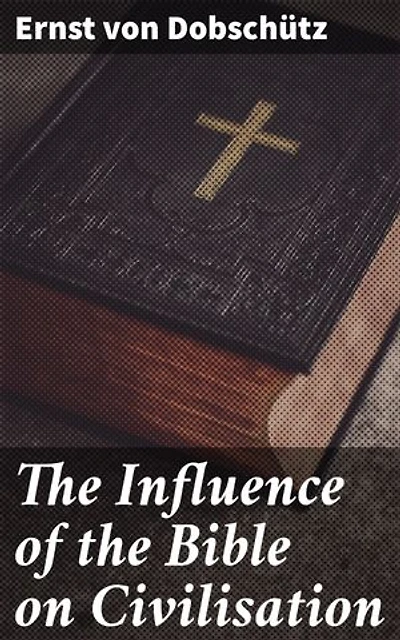 The Influence of the Bible on Civilisation: Enriched edition. Shaping Civilization: The Legacy of Biblical Influence