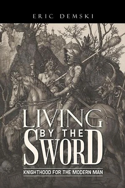 Living by the Sword: Knighthood for Modern Man