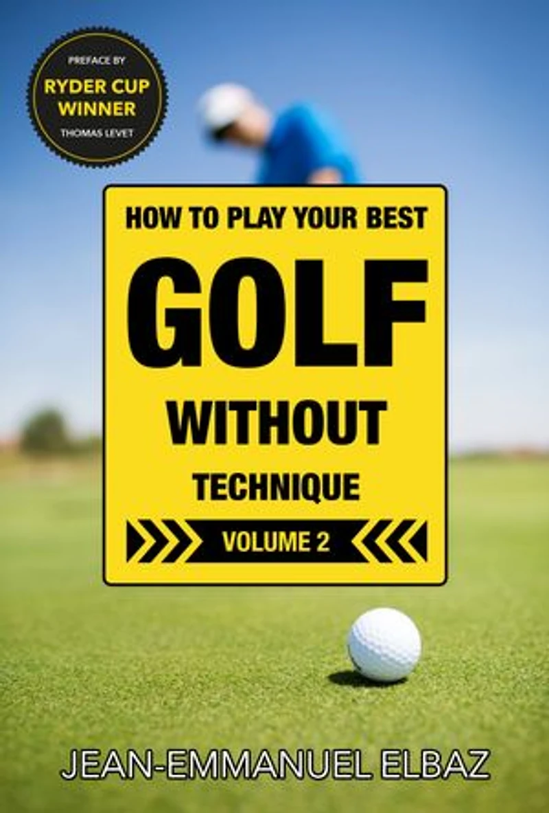 Golf without Technique - Volume 2: How to play your best golf without technique