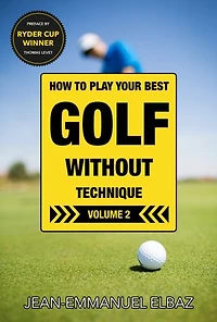 Golf without Technique - Volume 2: How to play your best golf without technique