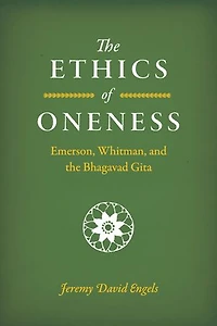 the Ethics of Oneness: Emerson, Whitman, and Bhagavad Gita