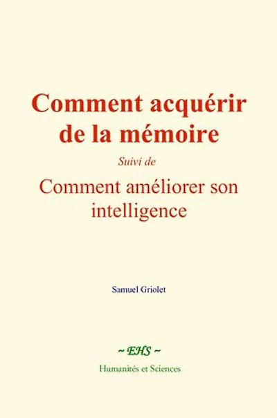 Comment acquérir de la mémoire: suivi de : Comment améliorer son intelligence