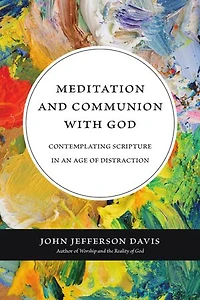 Meditation and Communion with God: Contemplating Scripture an Age of Distraction