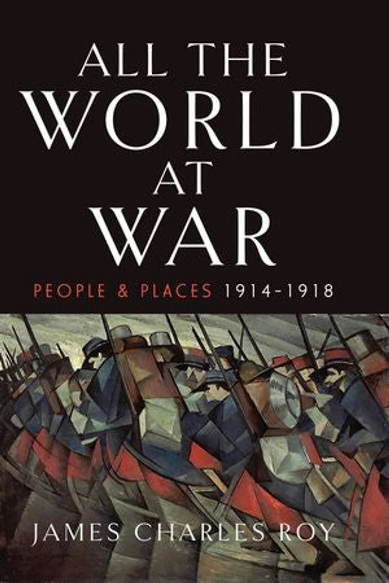 ALL THE WORLD AT WAR: People and Places, 1914-1918