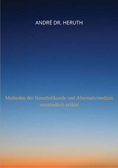 Methoden der Naturheilkunde und Alternativmedizin: Methoden der Naturheilkunde und Alternativmedizin verständlich erklärt