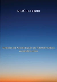 Methoden der Naturheilkunde und Alternativmedizin: Methoden der Naturheilkunde und Alternativmedizin verständlich erklärt