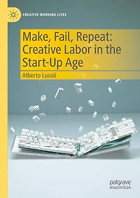 Make, Fail, Repeat: Creative Labor the Start-Up Age