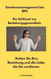 Emotionsmanagement bei BPS - Ein Schlüssel zur Beziehungsgesundheit: Retten Sie Ihre Beziehung und die Liebe die Sie verdienen