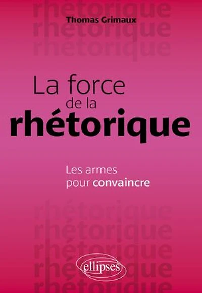 La force de la rhétorique: Les armes pour convaincre