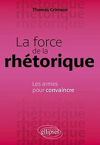 La force de la rhétorique: Les armes pour convaincre