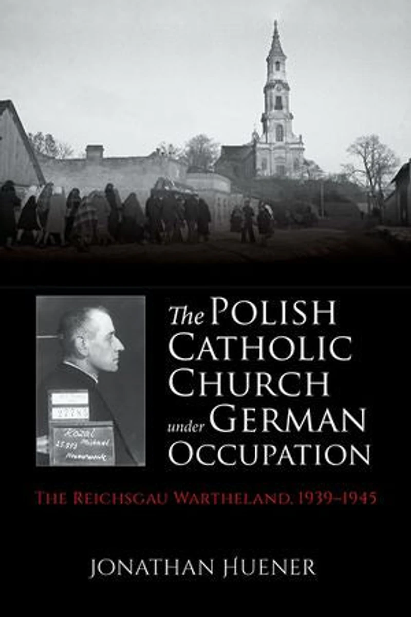 The Polish Catholic Church Under German Occupation: Reichsgau Wartheland, 1939-1945