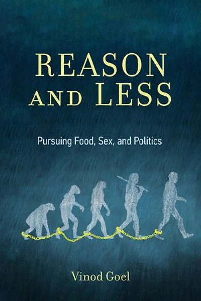 Reason and Less: Pursuing Food, Sex, Politics