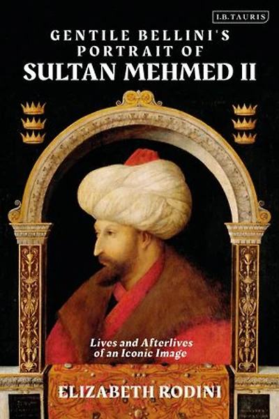 Gentile Bellini's Portrait of Sultan Mehmed II: Lives and Afterlives an Iconic Image