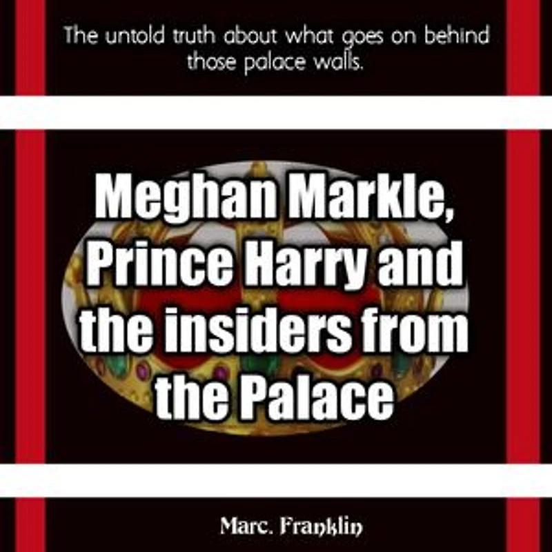 Meghan Markle, Prince Harry And The Insiders From The Palace: The untold truth about what goes on behind those palace walls.