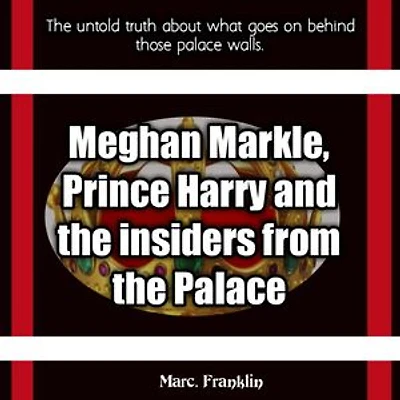 Meghan Markle, Prince Harry And The Insiders From The Palace: The untold truth about what goes on behind those palace walls.