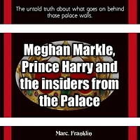 Meghan Markle, Prince Harry And The Insiders From The Palace: The untold truth about what goes on behind those palace walls.